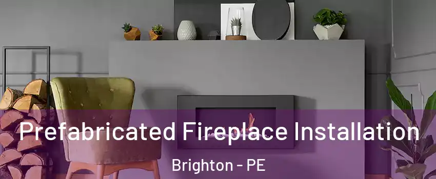  Prefabricated Fireplace Installation Brighton - PE