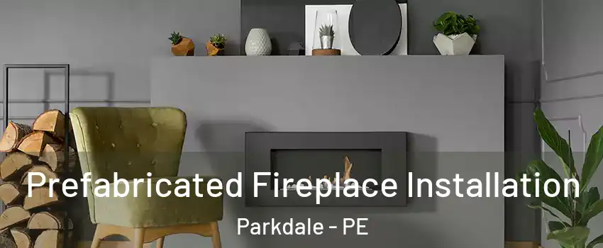  Prefabricated Fireplace Installation Parkdale - PE