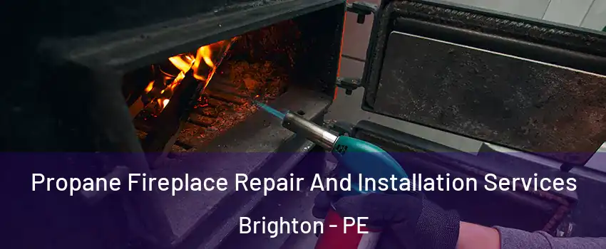 Propane Fireplace Repair And Installation Services Brighton - PE