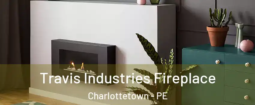 Travis Industries Fireplace Charlottetown - PE