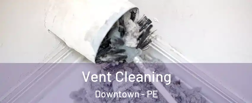  Vent Cleaning Downtown - PE