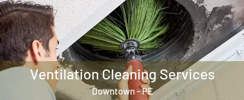  Ventilation Cleaning Services Downtown - PE