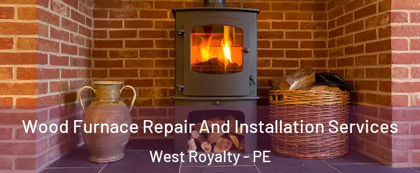  Wood Furnace Repair And Installation Services West Royalty - PE